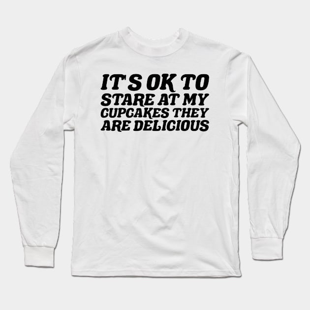 Its Ok To Stare At My Cupcakes They Are Delicious Long Sleeve T-Shirt by positivedesigners